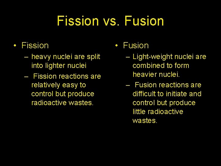 Fission vs. Fusion • Fission – heavy nuclei are split into lighter nuclei –