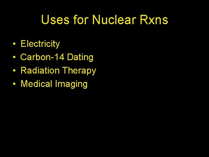 Uses for Nuclear Rxns • • Electricity Carbon-14 Dating Radiation Therapy Medical Imaging 