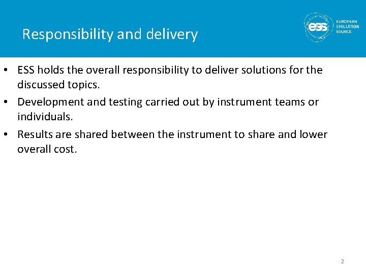 Responsibility and delivery • ESS holds the overall responsibility to deliver solutions for the