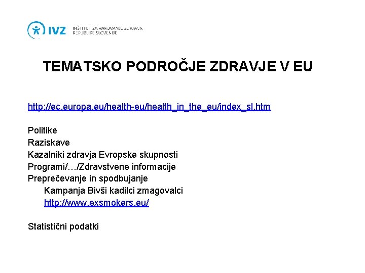 TEMATSKO PODROČJE ZDRAVJE V EU http: //ec. europa. eu/health-eu/health_in_the_eu/index_sl. htm Politike Raziskave Kazalniki zdravja