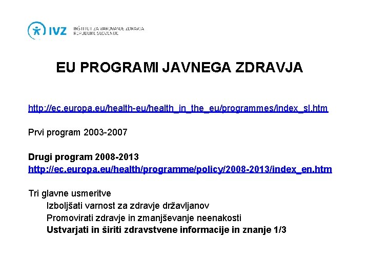 EU PROGRAMI JAVNEGA ZDRAVJA http: //ec. europa. eu/health-eu/health_in_the_eu/programmes/index_sl. htm Prvi program 2003 -2007 Drugi