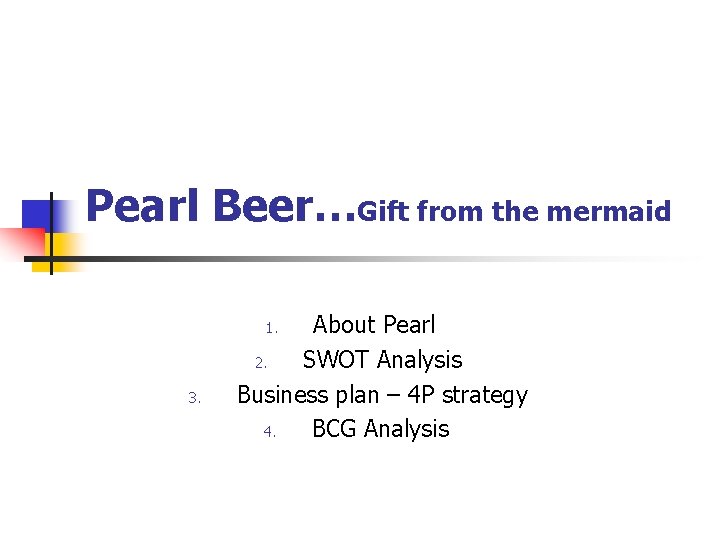 Pearl Beer…Gift from the mermaid About Pearl 2. SWOT Analysis Business plan – 4