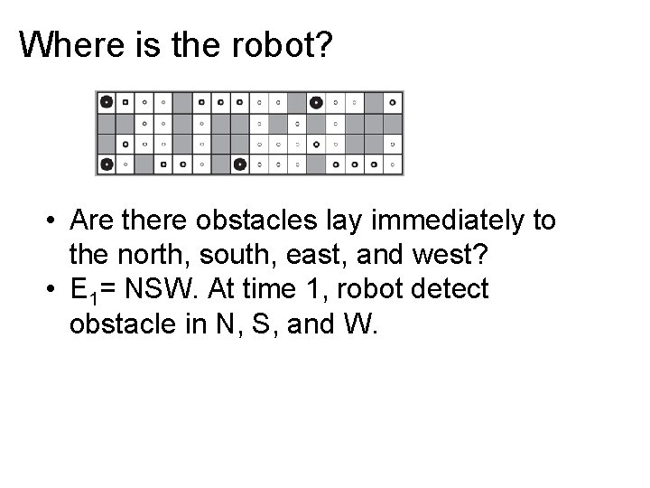 Where is the robot? • Are there obstacles lay immediately to the north, south,