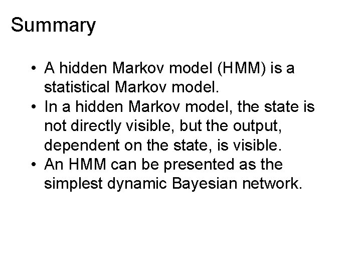 Summary • A hidden Markov model (HMM) is a statistical Markov model. • In