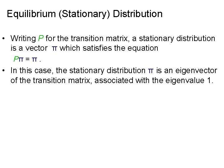 Equilibrium (Stationary) Distribution • Writing P for the transition matrix, a stationary distribution is