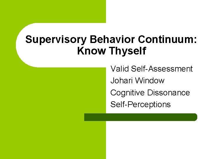 Supervisory Behavior Continuum: Know Thyself Valid Self-Assessment Johari Window Cognitive Dissonance Self-Perceptions 