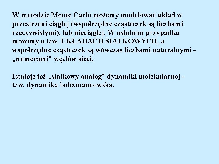 W metodzie Monte Carlo możemy modelować układ w przestrzeni ciągłej (współrzędne cząsteczek są liczbami