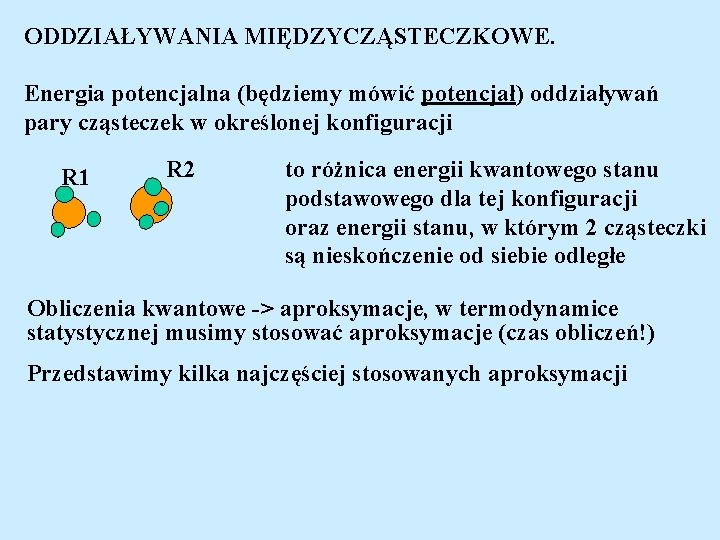 ODDZIAŁYWANIA MIĘDZYCZĄSTECZKOWE. Energia potencjalna (będziemy mówić potencjał) oddziaływań pary cząsteczek w określonej konfiguracji R