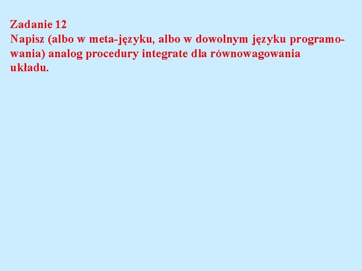 Zadanie 12 Napisz (albo w meta-języku, albo w dowolnym języku programowania) analog procedury integrate