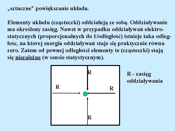 „sztuczne” powiększanie układu. Elementy układu (cząsteczki) oddziałują ze sobą. Oddziaływanie ma określony zasięg. Nawet