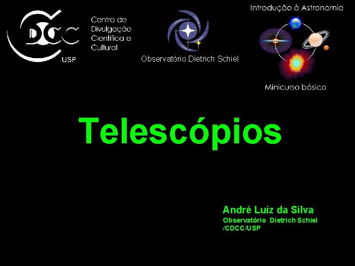 Observatório Dietrich Schiel Telescópios André Luiz da Silva Observatório Dietrich Schiel /CDCC/USP 