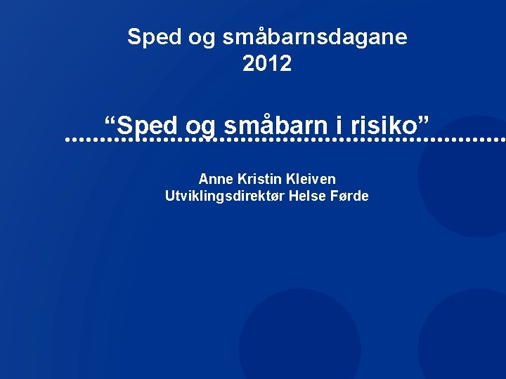Sped og småbarnsdagane 2012 “Sped og småbarn i risiko” Anne Kristin Kleiven Utviklingsdirektør Helse