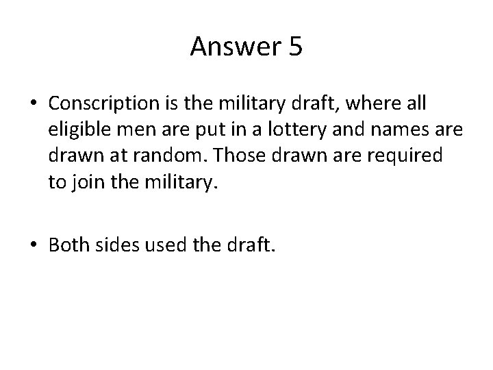 Answer 5 • Conscription is the military draft, where all eligible men are put