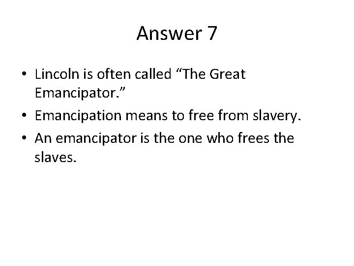 Answer 7 • Lincoln is often called “The Great Emancipator. ” • Emancipation means