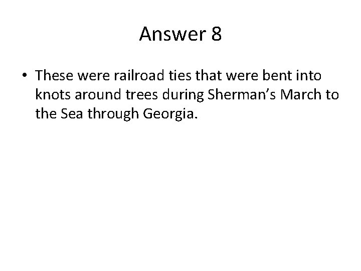 Answer 8 • These were railroad ties that were bent into knots around trees