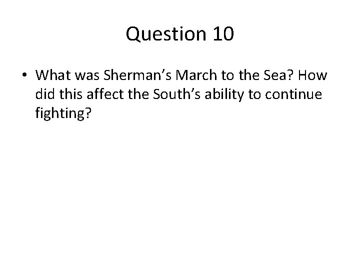 Question 10 • What was Sherman’s March to the Sea? How did this affect