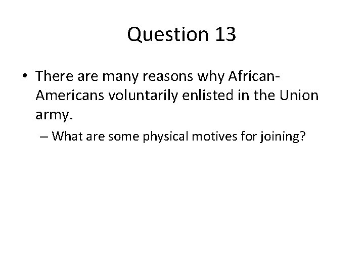 Question 13 • There are many reasons why African. Americans voluntarily enlisted in the