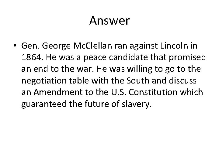 Answer • Gen. George Mc. Clellan ran against Lincoln in 1864. He was a