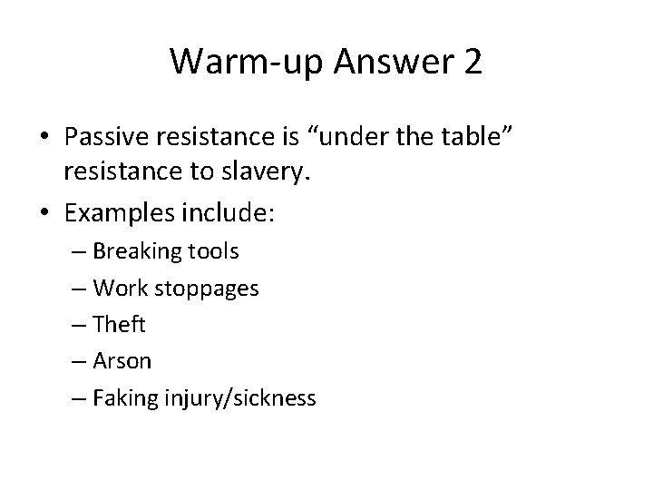 Warm-up Answer 2 • Passive resistance is “under the table” resistance to slavery. •