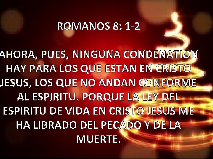 ROMANOS 8: 1 -2 AHORA, PUES, NINGUNA CONDENATION HAY PARA LOS QUE ESTAN EN