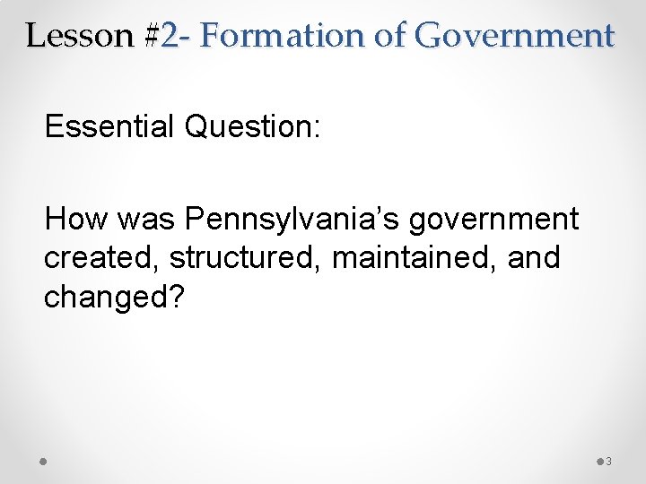 Lesson #2 - Formation of Government Essential Question: How was Pennsylvania’s government created, structured,