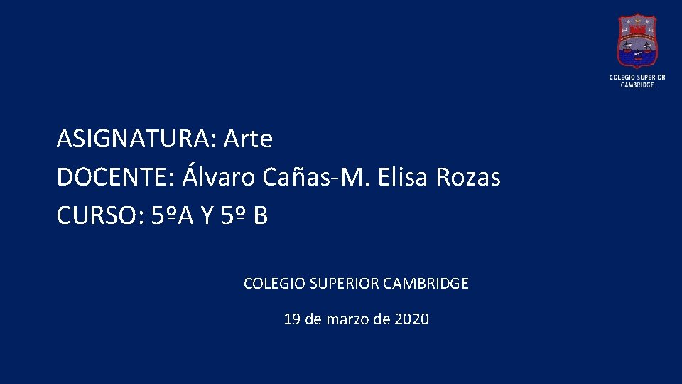 ASIGNATURA: Arte DOCENTE: Álvaro Cañas-M. Elisa Rozas CURSO: 5ºA Y 5º B COLEGIO SUPERIOR