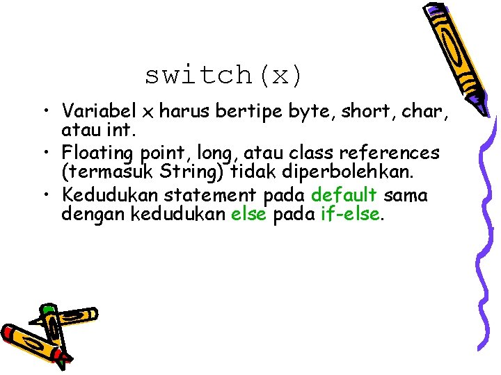 switch(x) • Variabel x harus bertipe byte, short, char, atau int. • Floating point,