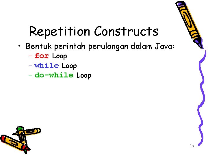 Repetition Constructs • Bentuk perintah perulangan dalam Java: – for Loop – while Loop