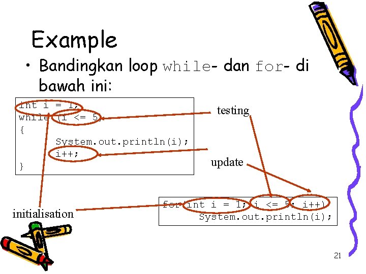Example • Bandingkan loop while- dan for- di bawah ini: int i = 1;