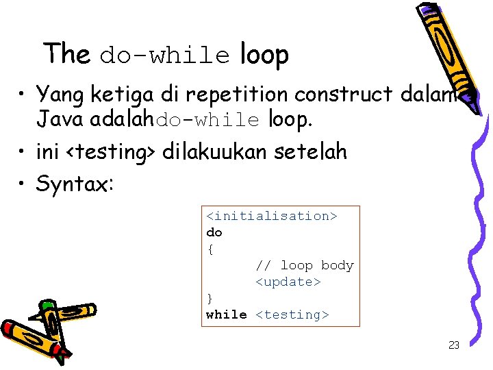 The do-while loop • Yang ketiga di repetition construct dalam Java adalahdo-while loop. •