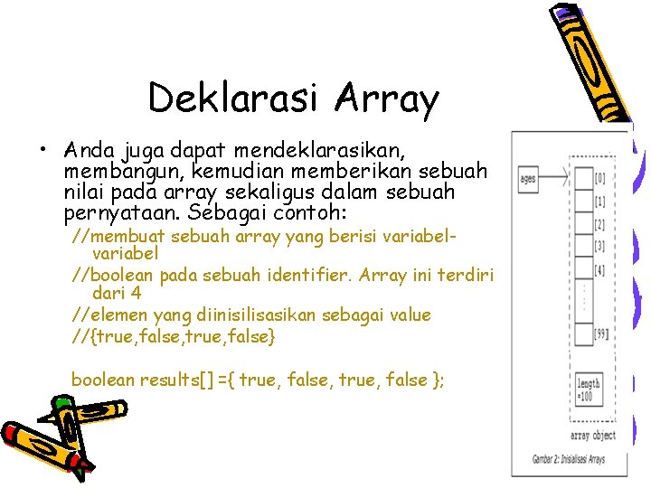 Deklarasi Array • Anda juga dapat mendeklarasikan, membangun, kemudian memberikan sebuah nilai pada array