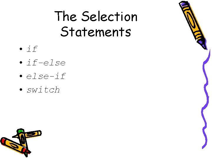 The Selection Statements • if-else • else-if • switch 