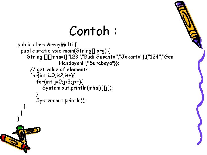 Contoh : public class Array. Multi { public static void main(String[] arg) { String