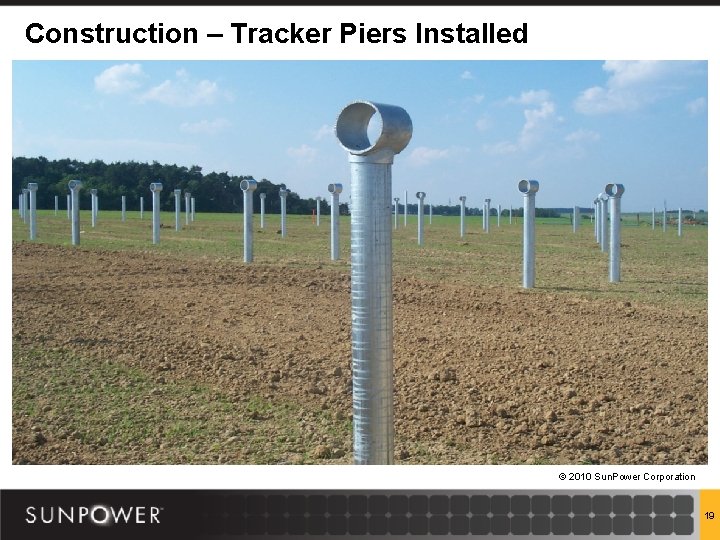 Construction – Tracker Piers Installed © 2010 Sun. Power Corporation 19 