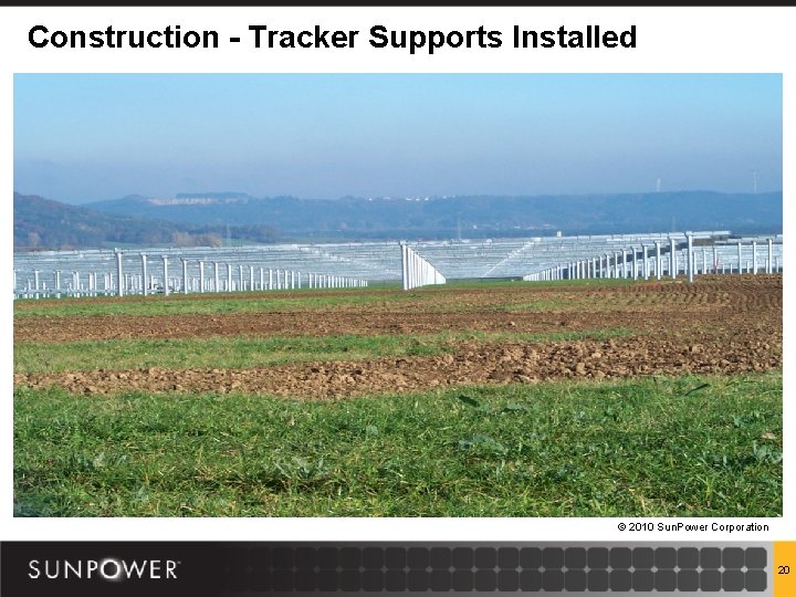 Construction - Tracker Supports Installed © 2010 Sun. Power Corporation 20 