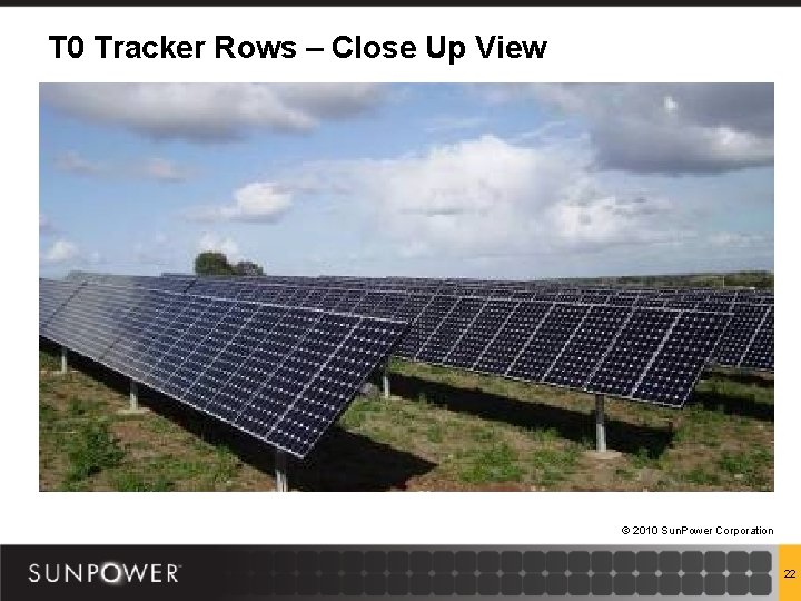 T 0 Tracker Rows – Close Up View © 2010 Sun. Power Corporation 22