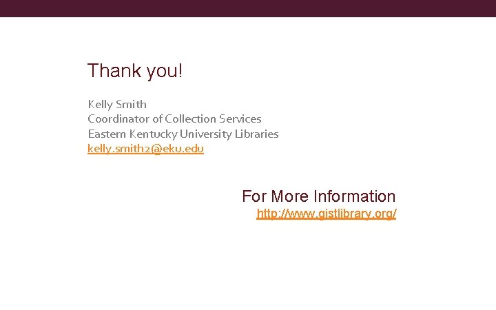 Thank you! Kelly Smith Coordinator of Collection Services Eastern Kentucky University Libraries kelly. smith