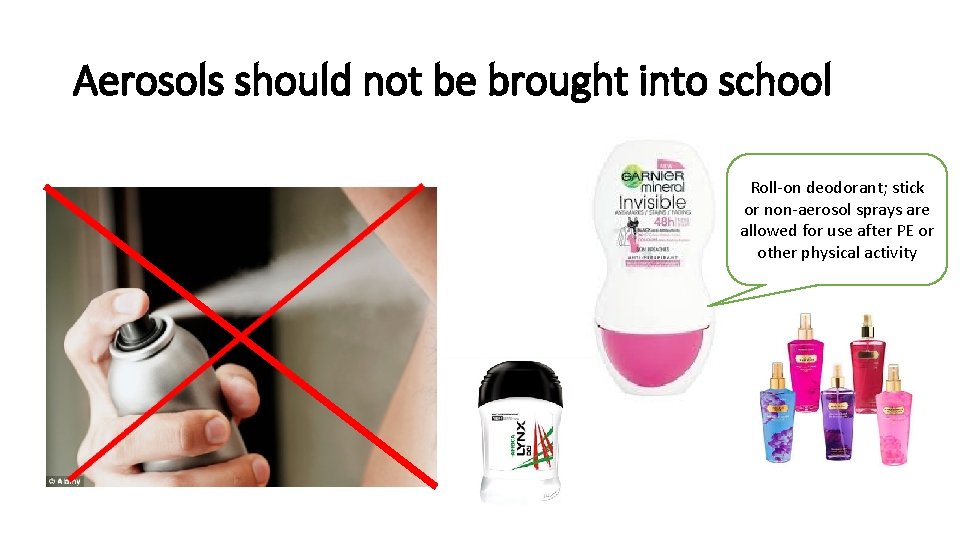 Aerosols should not be brought into school Roll-on deodorant; stick or non-aerosol sprays are