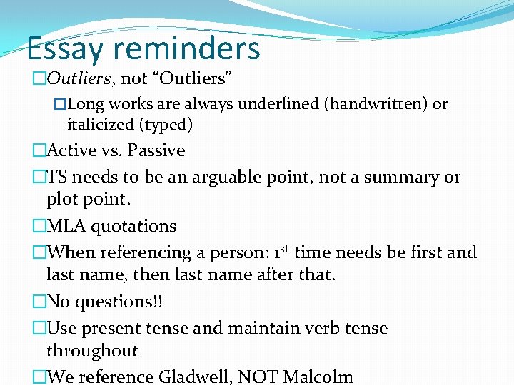 Essay reminders �Outliers, not “Outliers” �Long works are always underlined (handwritten) or italicized (typed) Essay reminders �Outliers, not “Outliers” �Long works are always underlined (handwritten) or italicized (typed)