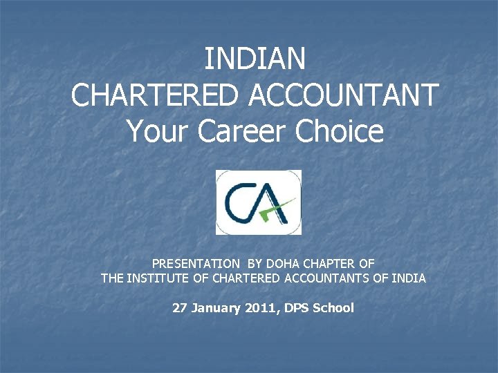 INDIAN CHARTERED ACCOUNTANT Your Career Choice PRESENTATION BY DOHA CHAPTER OF THE INSTITUTE OF