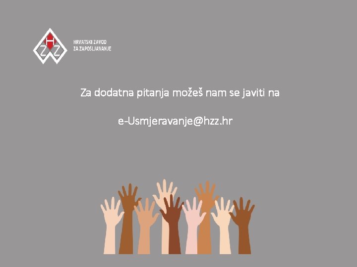 Za dodatna pitanja možeš nam se javiti na e-Usmjeravanje@hzz. hr 