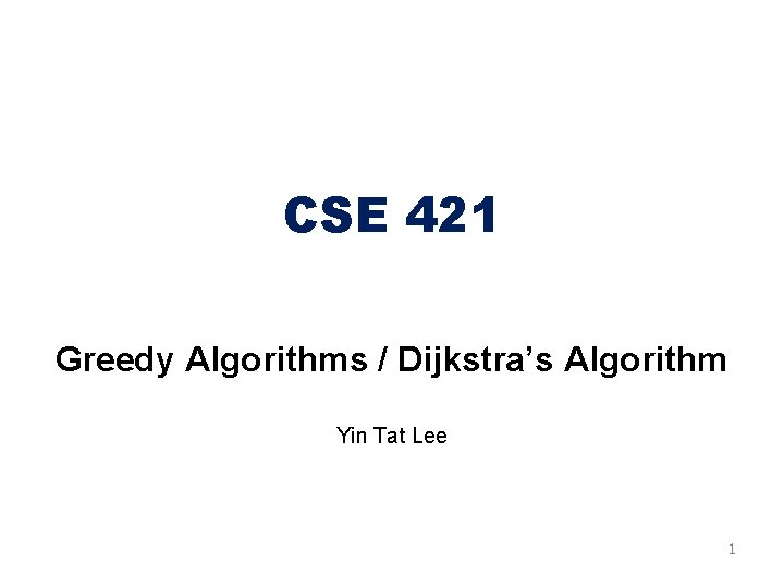 CSE 421 Greedy Algorithms / Dijkstra’s Algorithm Yin Tat Lee 1 