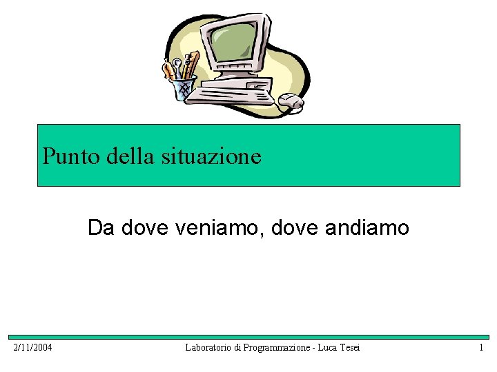 Punto della situazione Da dove veniamo, dove andiamo 2/11/2004 Laboratorio di Programmazione - Luca