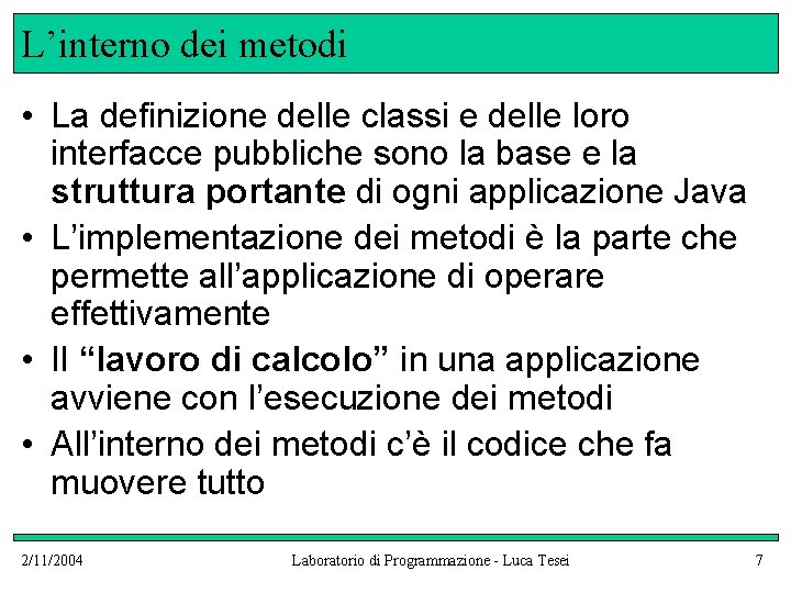 L’interno dei metodi • La definizione delle classi e delle loro interfacce pubbliche sono