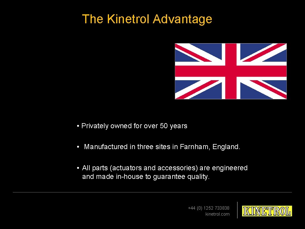 The Kinetrol Advantage • Privately owned for over 50 years • Manufactured in three