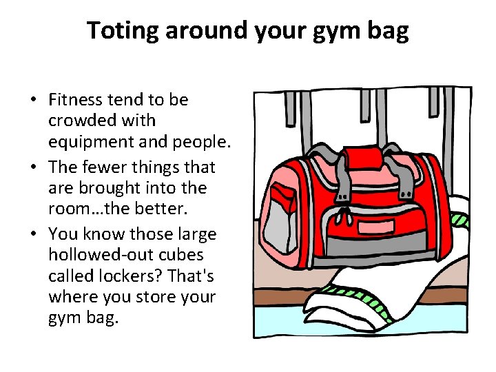 Toting around your gym bag • Fitness tend to be crowded with equipment and