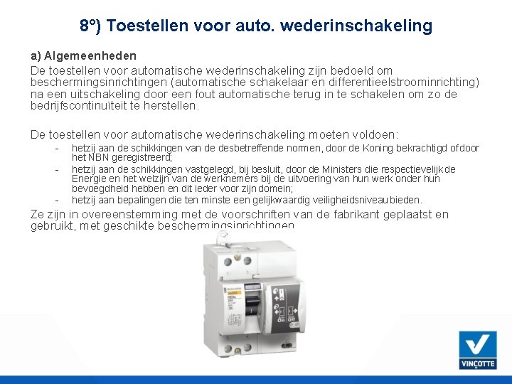 8°) Toestellen voor auto. wederinschakeling a) Algemeenheden De toestellen voor automatische wederinschakeling zijn bedoeld