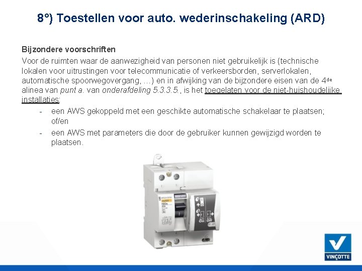 8°) Toestellen voor auto. wederinschakeling (ARD) Bijzondere voorschriften Voor de ruimten waar de aanwezigheid