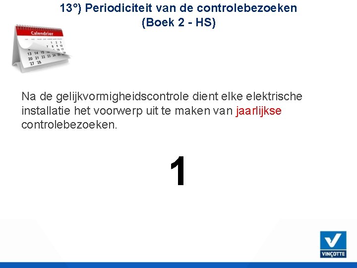 13°) Periodiciteit van de controlebezoeken (Boek 2 - HS) Na de gelijkvormigheidscontrole dient elke