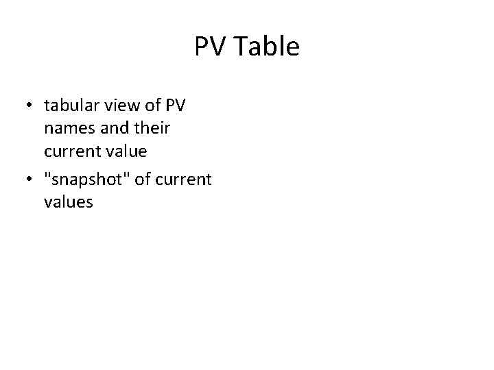 PV Table • tabular view of PV names and their current value • "snapshot"